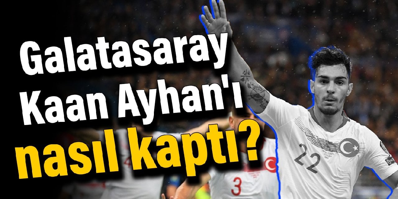 Galatasaray, Kaan Ayhan'ı nasıl kaptı? Transferin perde arkası...