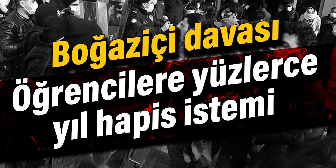 Boğaziçi davası: Öğrencilere yüzlerce yıl hapis istemi