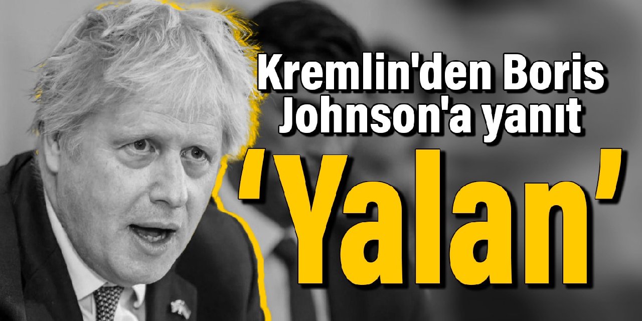 Kremlin'den Boris Johnson'a yanıt: Yalan!