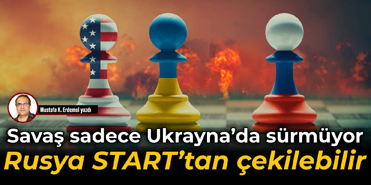Savaş sadece Ukrayna’da sürmüyor  Rusya START’tan çekilebilir