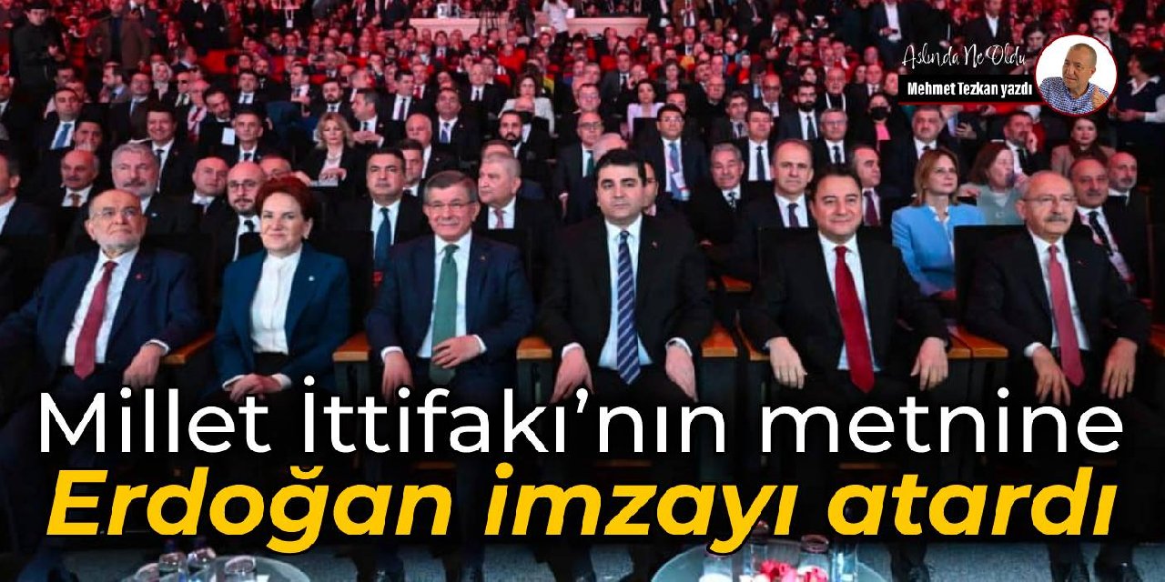 Millet İttifakı’nın metnine  Erdoğan imzayı atardı