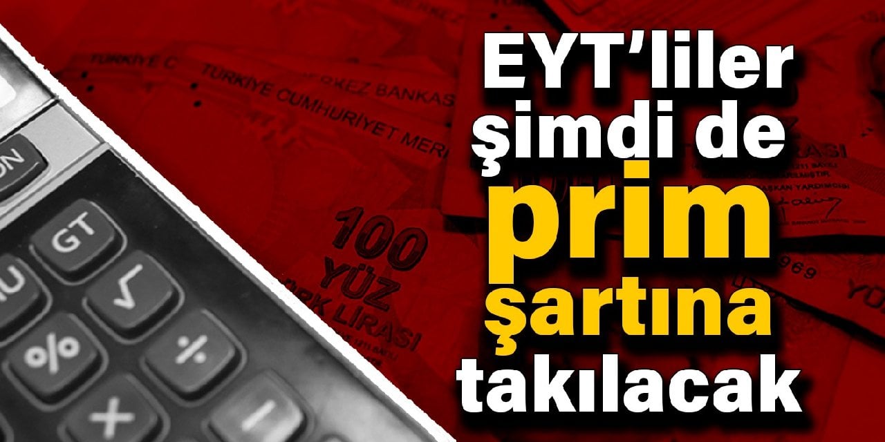 İşte emeklilik şartlarının listesi: EYT’liler şimdi de prim şartına takılacak