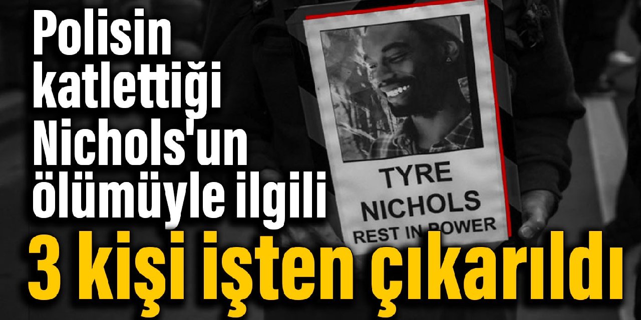 Polisin katlettiği Nichols'un ölümüyle ilgili 3 kişi işten çıkarıldı