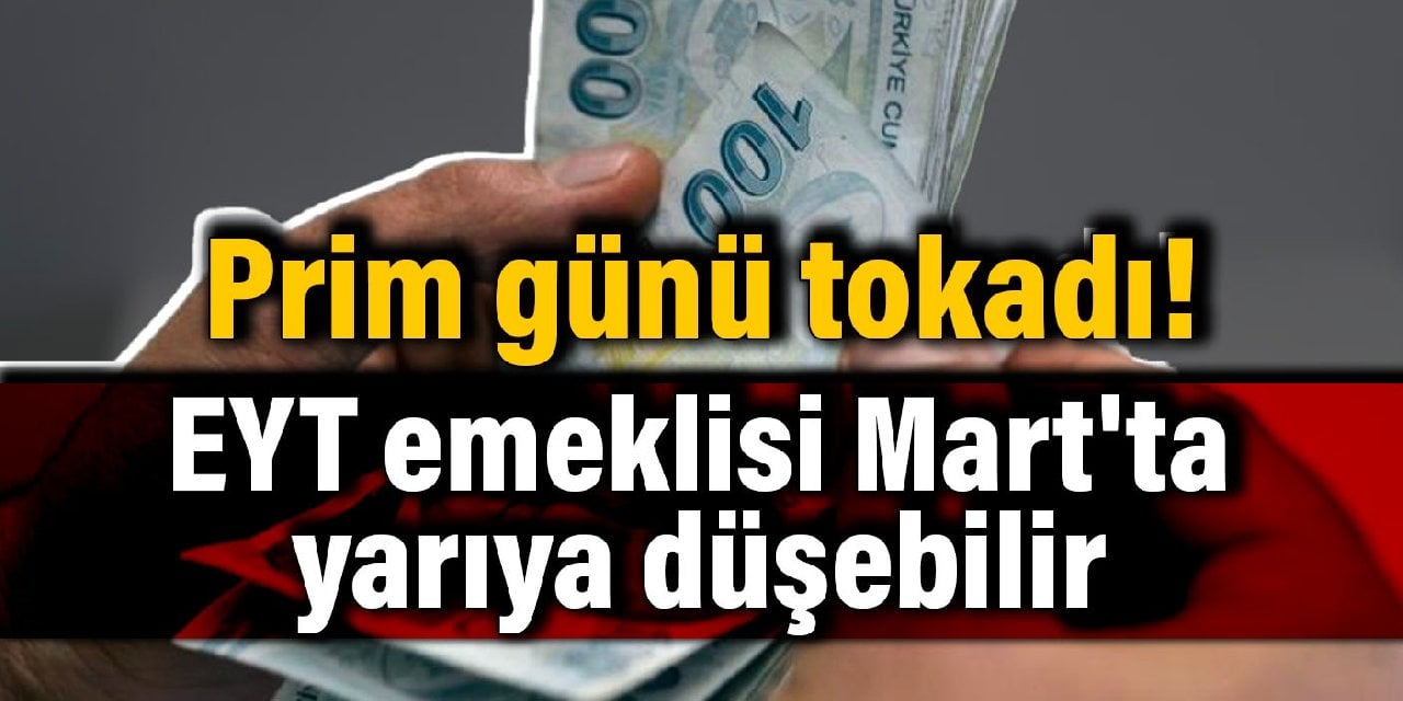 Prim günü tokadı! EYT emeklisi Mart'ta yarıya düşebilir