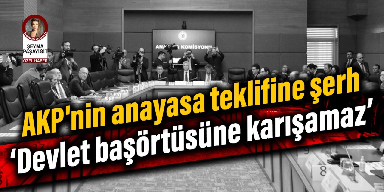 AKP'nin anayasa teklifine şerh: Devlet başörtüsüne karışamaz