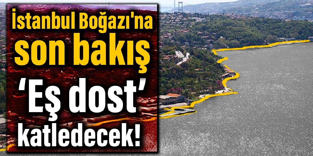 İstanbul Boğazı'na son bakış: ‘Eş dost’ katledecek!