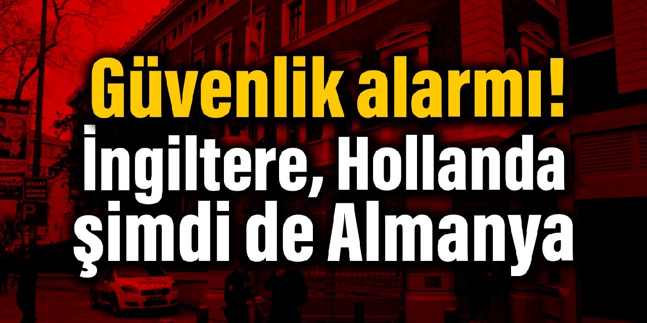 Hollanda, İngiltere şimdi de Almanya: Güvenlik alarmı