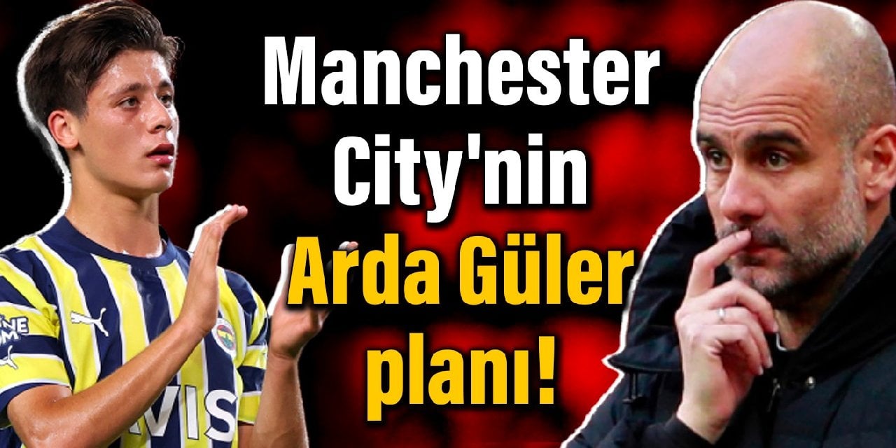 Manchester City'nin Arda Güler planı!