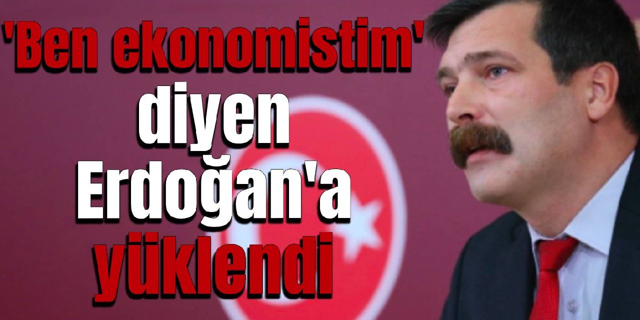 TİP'li Erkan Baş, 'Ben ekonomistim' diyen Erdoğan’a yüklendi