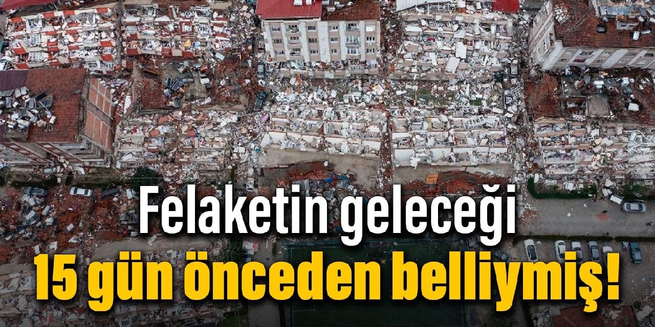 Felaketin geleceği 15 gün önceden belliymiş!