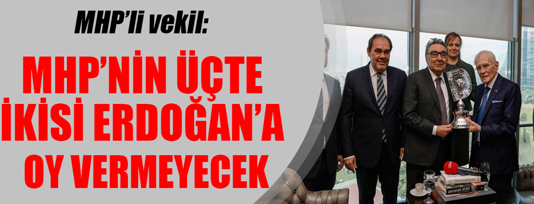 MHP'li vekil: MHP’nin üçte ikisi Erdoğan’a oy vermeyecek