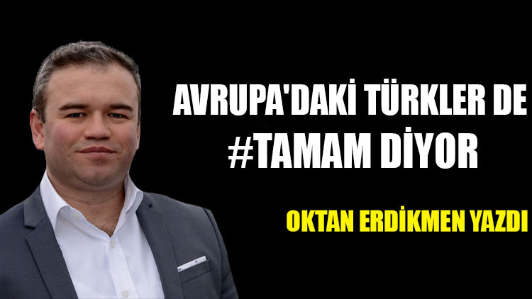 Avrupa'daki Türkler de #TAMAM diyor