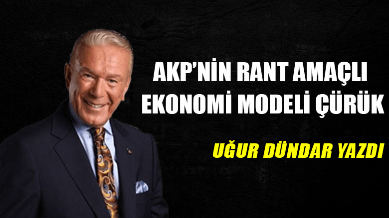 AKP’nin rant amaçlı ekonomi modeli çürük