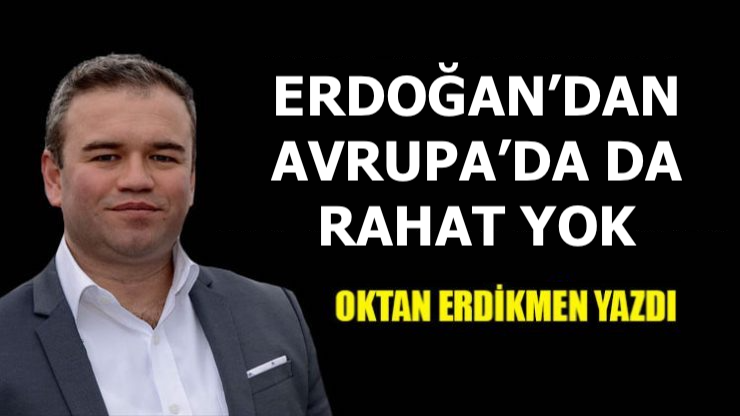 Erdoğan'dan Avrupa'da da rahat yok