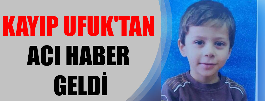 Kayıp Ufuk'tan acı haber geldi