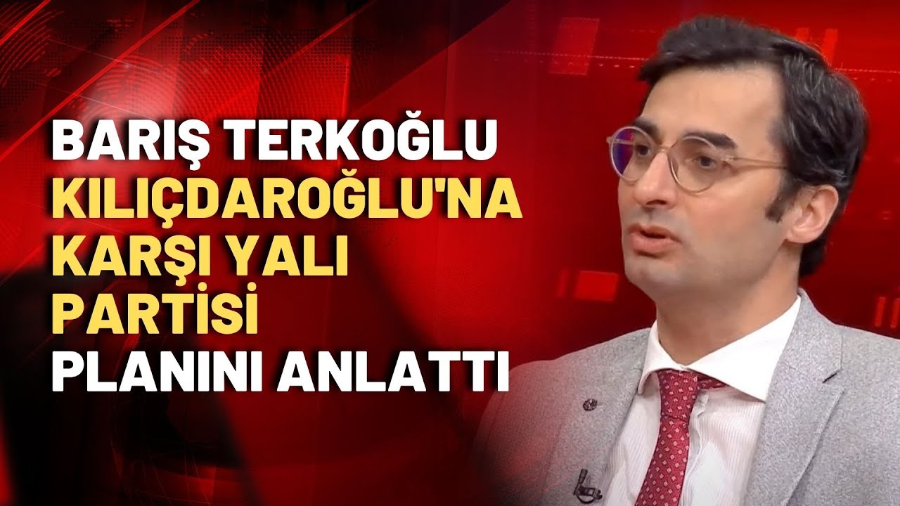Barış Terkoğlu 'Kılıçdaroğlu'na karşı yalı partisi' planını anlattı
