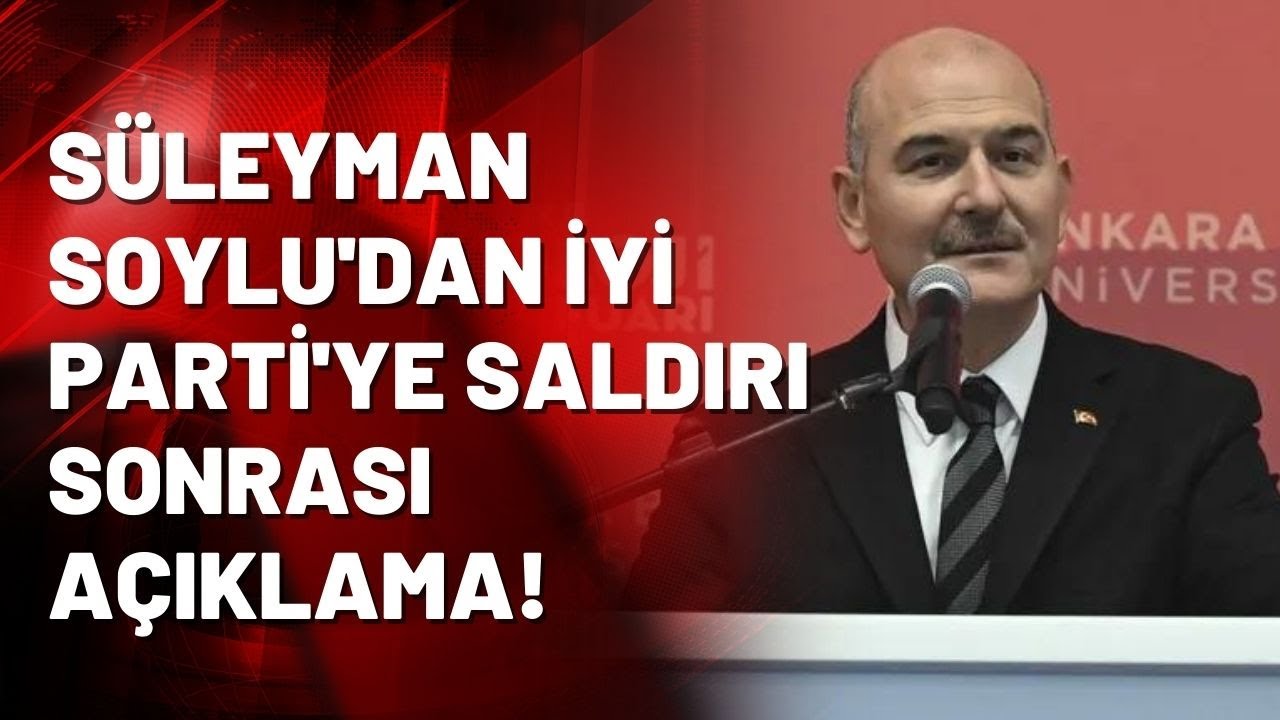 Süleyman Soylu'dan İYİ Parti'ye saldırı sonrası açıklama!