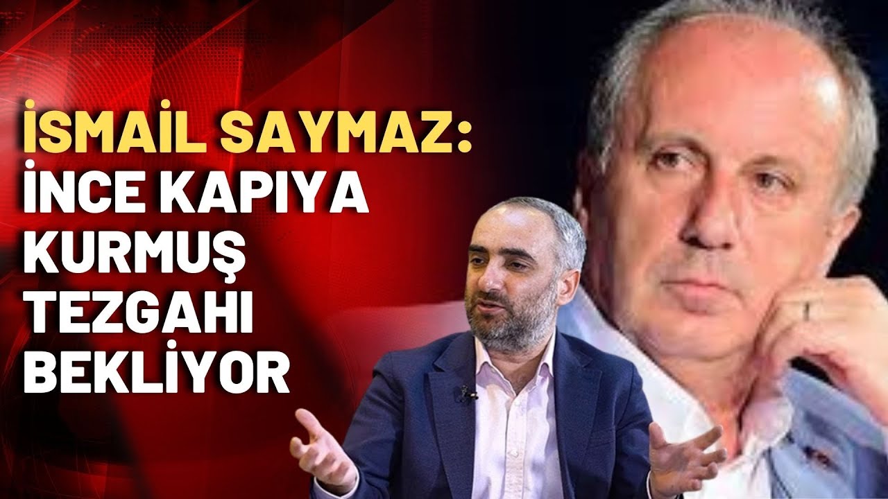 İsmail Saymaz:  Muharrem İnce kapıya kurmuş tezgahı bekliyor...
