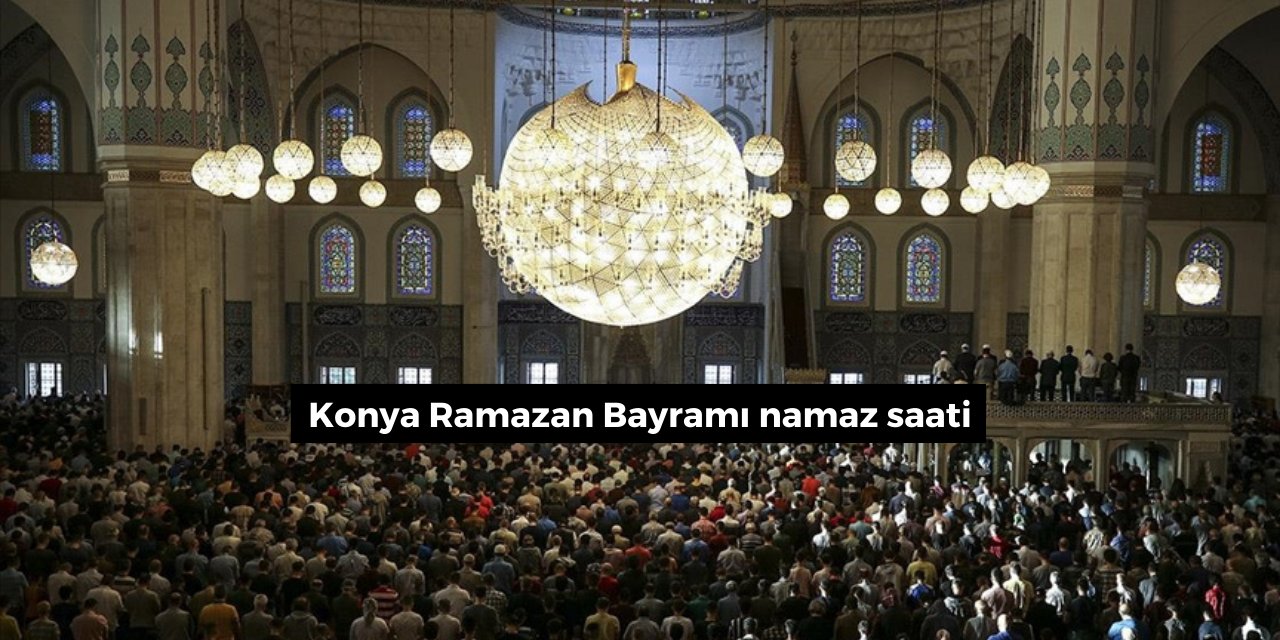 Konya Ramazan Bayramı namazı saat kaçta?