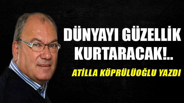Dünyayı güzellik kurtaracak!..
