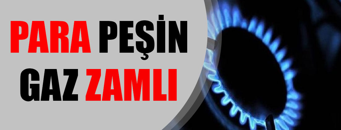 Para peşin, gaz zamlı