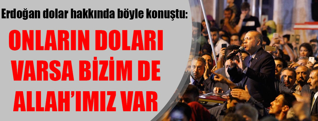 Erdoğan'dan dolar açıklaması: Onların doları varsa bizim de Allah'ımız var