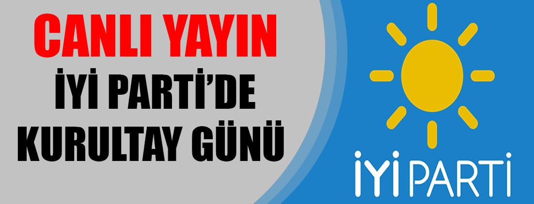 Canlı yayın... İYİ Parti’de kurultay günü