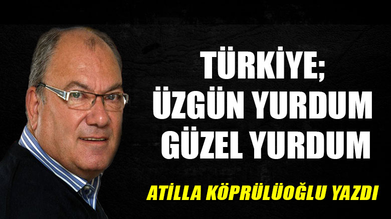 Türkiye; Üzgün yurdum, güzel yurdum