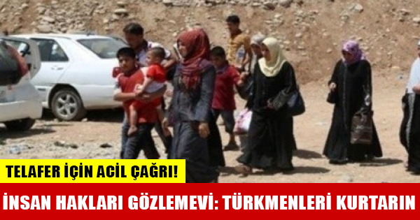 İnsan Hakları Gözlemevi: Telafer'deki Türkmenleri IŞİD'den kurtarın