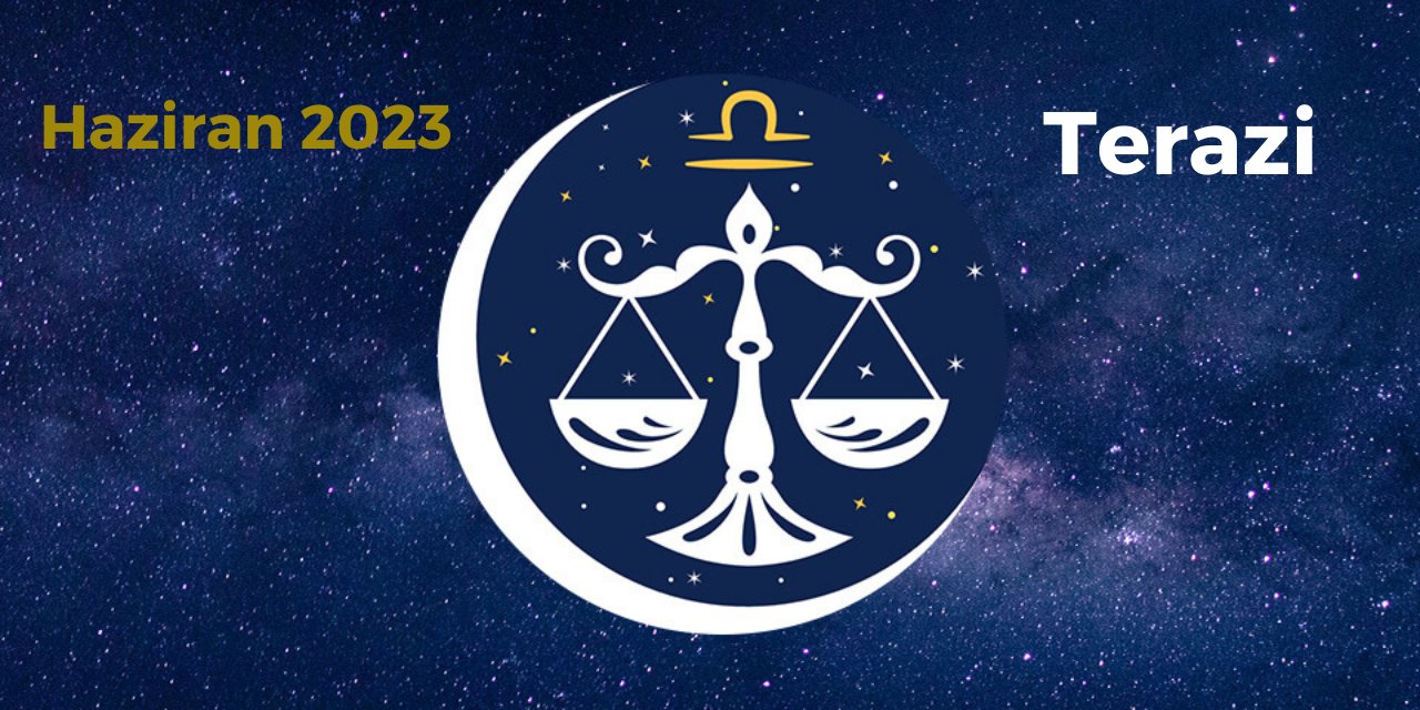 Terazi burcunu Haziran ayında  neler bekliyor? Terazi burcunun dikkat etmesi gereken durumlar! Hayatınız değişecek!