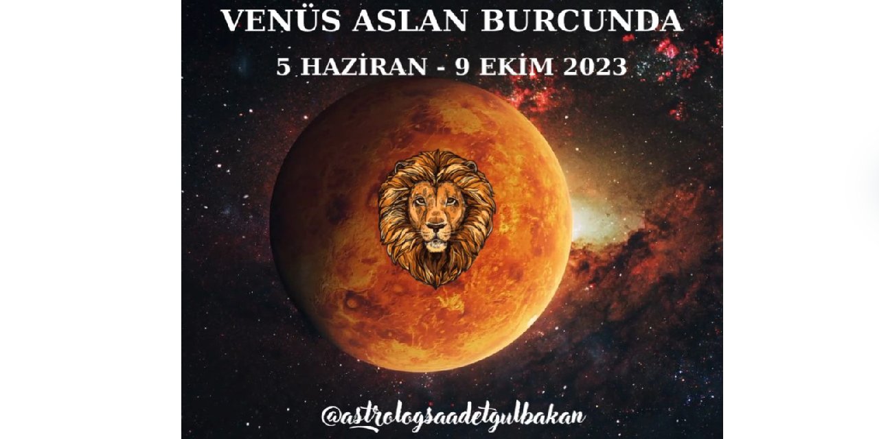 Para ve Aşkın Gezegeni Venüs, Aslan Burcunda...5 Haziran 2023 - 9 Ekim 2023