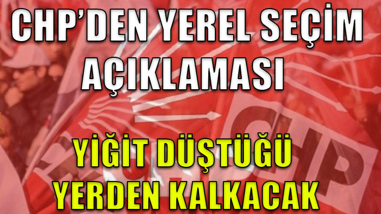 CHP'den yerel seçim açıklaması: Yiğit düştüğü yerden kalkacak, Ankara ve İstanbul alınacak