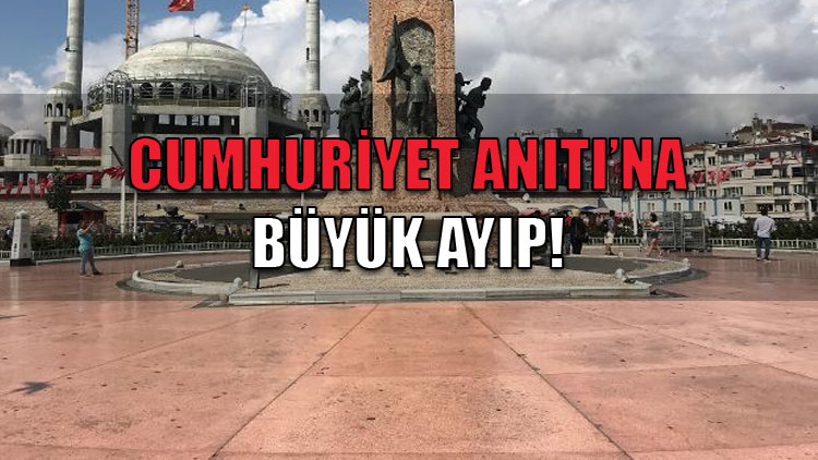 Taksim Cumhuriyet Anıtı'na büyük ayıp!