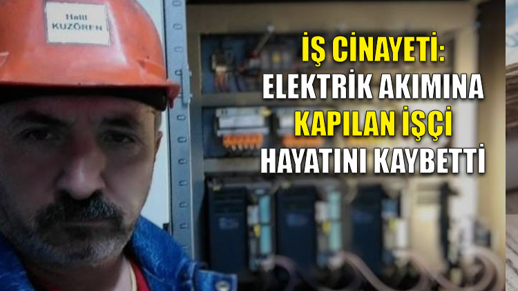 İş cinayeti: Elektrik akımına kapılan işçi hayatını kaybetti