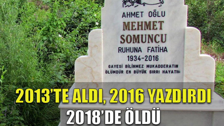 2013'te yaptırdığı mezar taşına '2016' yazdırdı, 2018'de öldü