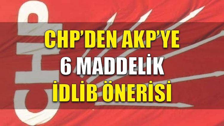 CHP'den AKP'ye 6 maddelik İdlib önerisi