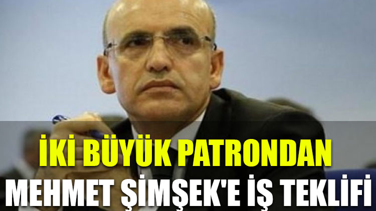İki büyük patrondan Mehmet Şimşek'e iş teklifi