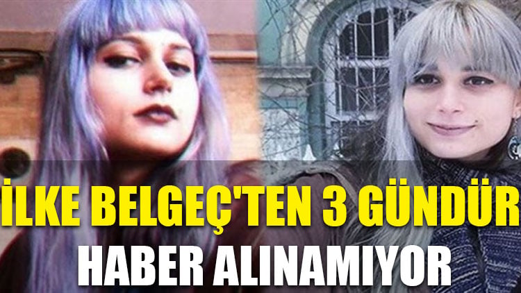 Kadıköy'de kaybolduğu düşünülen İlke Belgeç'ten 3 gündür haber alınamıyor