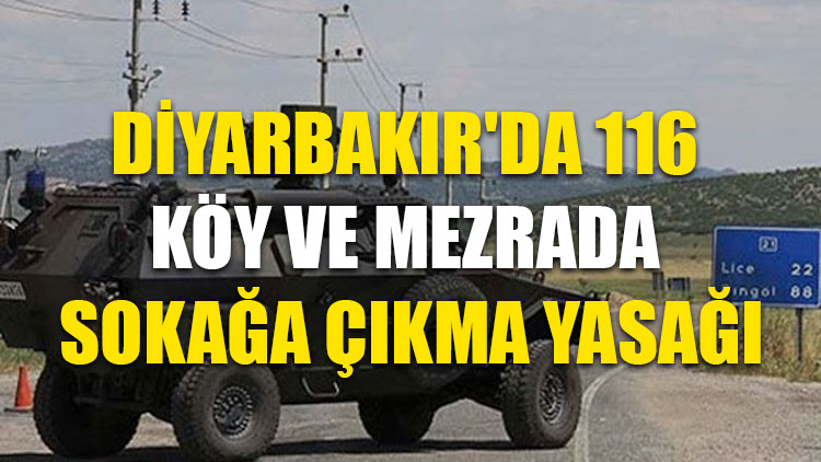 Diyarbakır'da 116 köy ve mezrada sokağa çıkma yasağı
