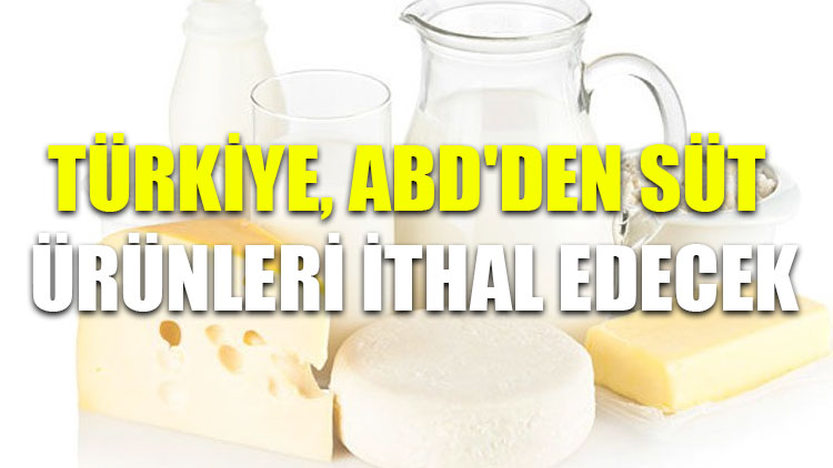 Türkiye, ABD'den süt ürünleri ithal edecek
