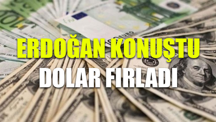 Erdoğan konuştu, dolar fırladı!