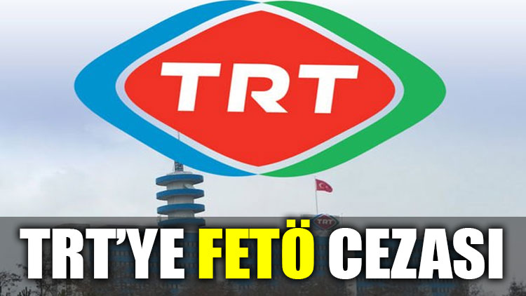 TRT'ye 'FETÖ' cezası