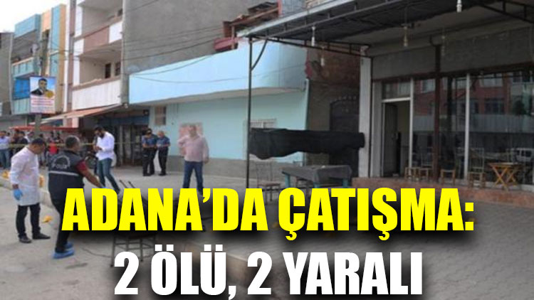 Adana'da çatışma: 2 ölü, 2 yaralı