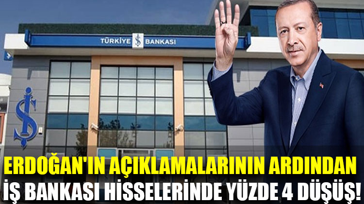 Erdoğan'ın açıklamalarının ardından İş Bankası hisselerinde yüzde 4 düşüş!