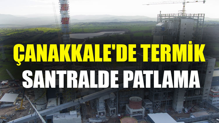 Çanakkale'de termik santralde patlama