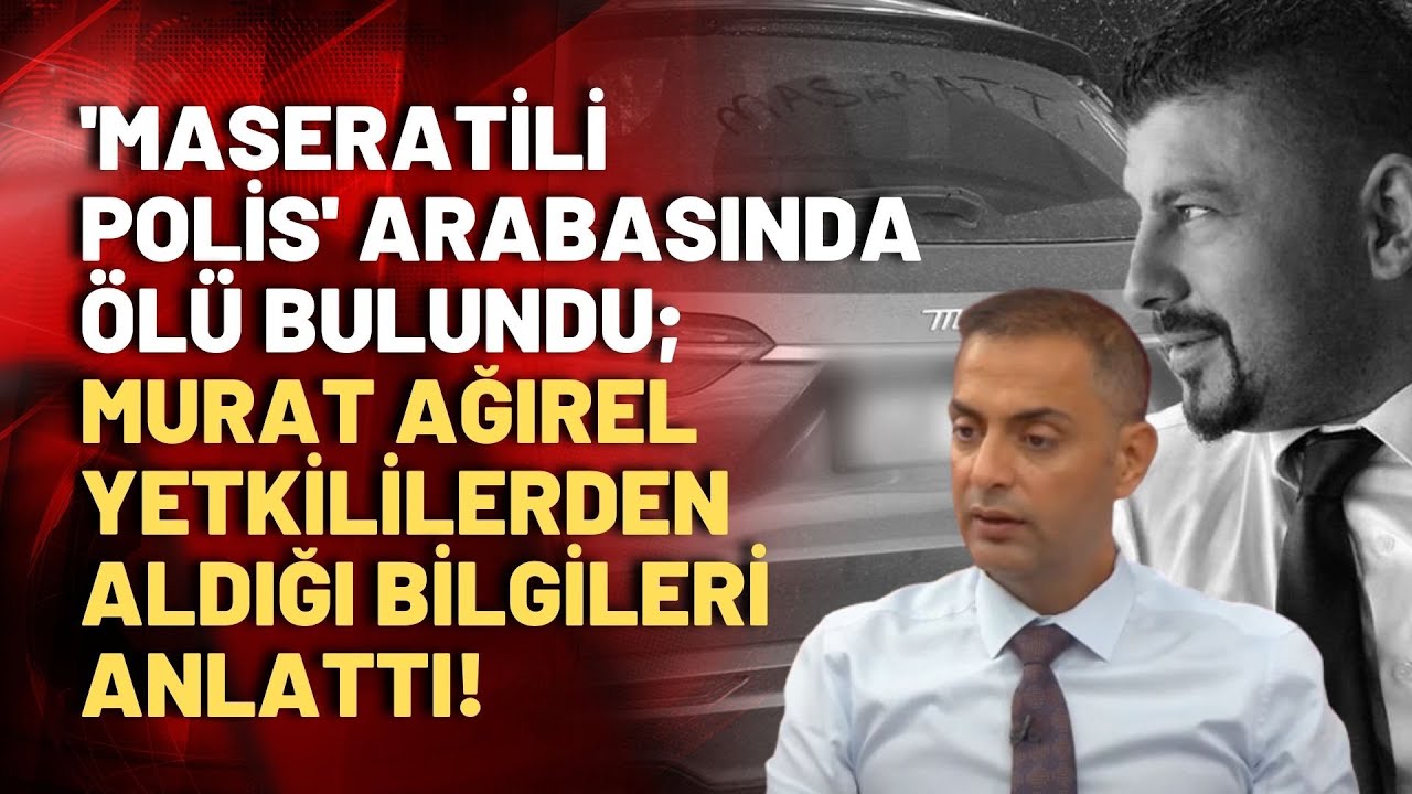 'Maseratili Polis' arabasında ölü bulundu; Murat Ağırel yetkililerden aldığı bilgileri anlattı!
