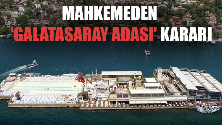 Mahkemeden 'Galatasaray Adası' kararı