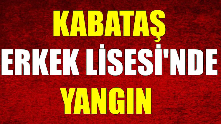 Kabataş Erkek Lisesi'nde yangın