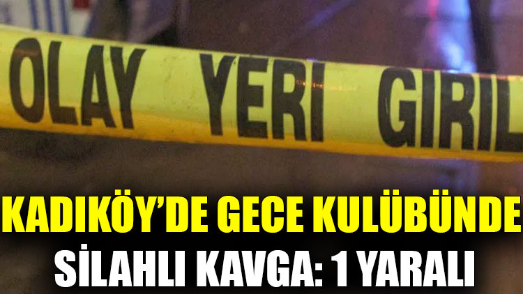 Kadıköy’de gece kulübünde silahlı kavga: 1 yaralı