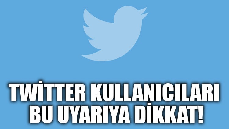 Twitter kullanıcıları bu uyarıya dikkat!